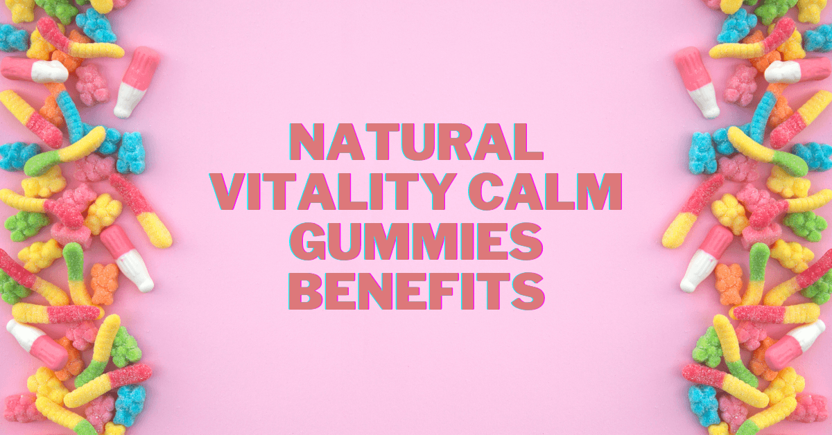 Natural Vitality Calm Gummies Benefits