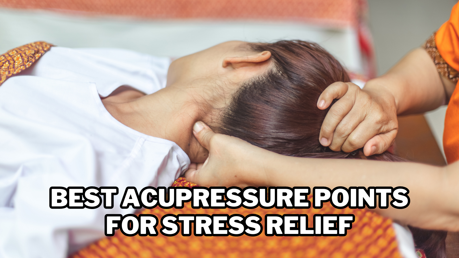 Best Acupressure Points For Stress Relief