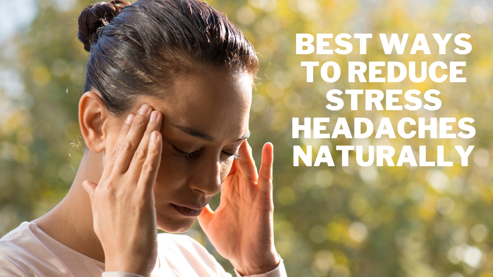 Best Ways To Reduce Stress Headaches Naturally