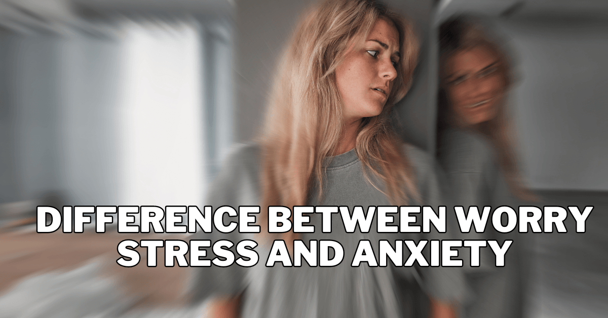 The Difference Between Worry Stress And Anxiety