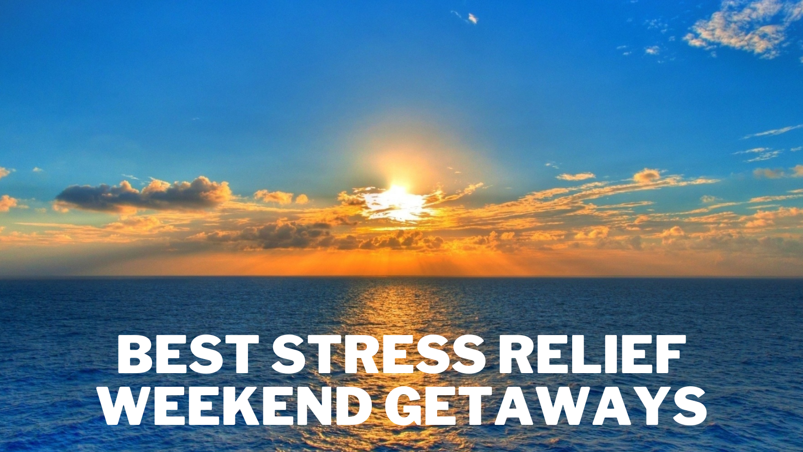 Best Stress Relief Weekend Getaways