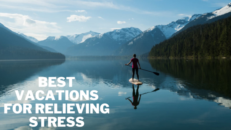 Best Vacations For Relieving Stress