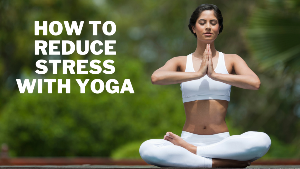 How To Reduce Stress With Yoga In 2024 | Close To Nature