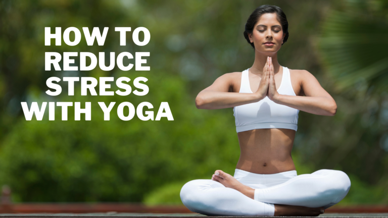 How To Reduce Stress With Yoga