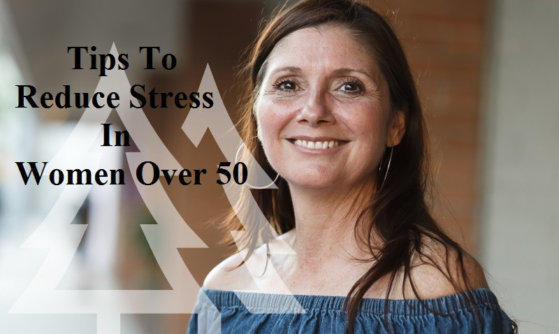 Tips To Reduce Stress In Women Over 50
