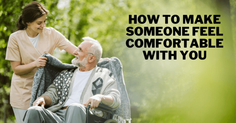 How To Make Someone Feel Comfortable With You