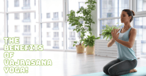 The Benefits Of Vajrasana Yoga