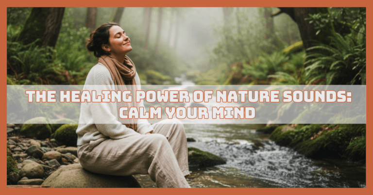 The Healing Power of Nature Sounds: Calm Your Mind